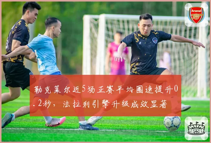 勒克莱尔近5场正赛平均圈速提升0.2秒，法拉利引擎升级成效显著