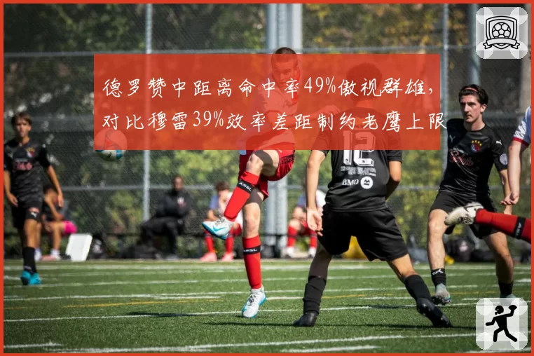 德罗赞中距离命中率49%傲视群雄，对比穆雷39%效率差距制约老鹰上限