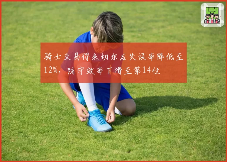 骑士交易得米切尔后失误率降低至12%，防守效率下滑至第14位